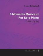 6 Moments Musicaux by Franz Schubert for Solo Piano D.780 (Op.94) di Franz Schubert edito da Read Books