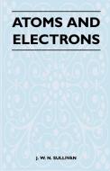 Atoms and Electrons di J. W. N. Sullivan edito da Schwarz Press