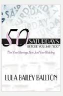 50 Saturdays Before You Say I Do di Lula Ballton, Dr Lula Ballton edito da AUTHORHOUSE