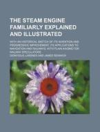 The Steam Engine Familiarly Explained And Illustrated di Dionysius Lardner edito da General Books Llc