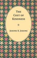 The Cost of Kindness di Jerome K. Jerome edito da Read Books
