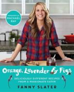 Orange, Lavender & Figs: Deliciously Different Recipes from a Passionate Eater di Fanny Slater edito da ATRIA