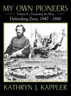 My Own Pioneers 1830-1918: Volume II, Pioneer the West/Defending Zion 1847-1880 di Kathryn J. Kappler edito da OUTSKIRTS PR