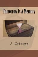 Tomorrow Is a Memory di J. Criscoe edito da Createspace
