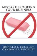 Mistake Proofing Your Business di Ronald L. Buckley, Candace Lynn Buckley edito da Createspace