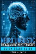 Neuro Linguistic Programming Nlp Techniques - Quick Start Guide di Colin G. Smith edito da Createspace