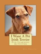 I Want a Pet Irish Terrier: Fun Learning Activities di Gail Forsyth edito da Createspace