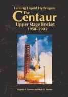 Taming Liquid Hydrogen: The Centaur Upper Stage Rocket, 1958-2002 di National Aeronautics and Administration, Virginia P. Dawson, Mark D. Bowles edito da Createspace