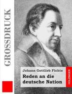 Reden an Die Deutsche Nation (Grossdruck) di Johann Gottlieb Fichte edito da Createspace