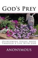 God's Prey: Overcoming Sexual Abuse Through a Life with God di Anonymous edito da Createspace