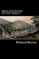 First Footsteps in East Africa: Or, an Exploration of Harar di Richard Burton edito da Createspace