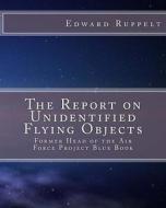 The Report on Unidentified Flying Objects di Edward J. Ruppelt edito da Createspace