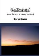 Confident Start: Learn the Ways of Staying Confident di Kieran Govers edito da Createspace