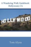 A Wandering Walk Guidebook: Hollywood, CA di Tom Alyea edito da Createspace