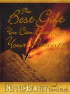 The Best Gift You Can Ever Give Your Parents di Dennis Rainey edito da Family Life Publishing