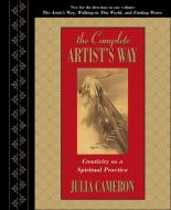 The Complete Artist's Way: Creativity as a Spiritual Practice di Julia Cameron edito da TARCHER JEREMY PUBL