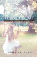 He Sees Me: The Broken Road That Led Me to My King di Laura Hausman edito da HALO PUB INTL