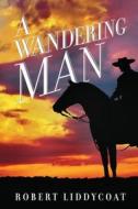 A Wandering Man di Robert Liddycoat edito da Inkwater Press