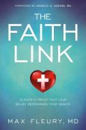 The Faith Link: Scientific Proof That Your Belief Determines Your Health di Max Fleury edito da CHARISMA HOUSE