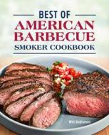 Best of American Barbecue Smoker Cookbook di Will Budiaman edito da ROCKRIDGE PR