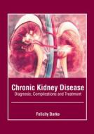 Chronic Kidney Disease: Diagnosis, Complications and Treatment edito da AMERICAN MEDICAL PUBLISHERS