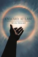 Onward, At Last di Kevin Howard edito da BOOKBABY