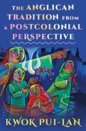 The Anglican Tradition from a Postcolonial Perspective di Kwok Pui-Lan edito da SEABURY BOOKS
