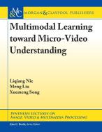 Multimodal Learning Toward Micro-Video Understanding di Liqiang Nie, Meng Liu, Xuemeng Song edito da MORGAN & CLAYPOOL