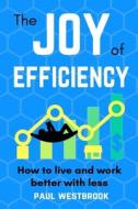 The Joy of Efficiency: How to Live and Work Better With Less di Paul Westbrook edito da LIGHTNING SOURCE INC