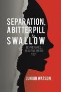 Separation, A Bitter Pill To Swallow di Junior Watson edito da Austin Macauley Publishers
