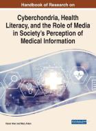 Cyberchondria, Health Literacy, And The Role Of Media On Society's Perception In Medical Information edito da IGI Global