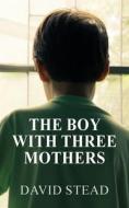 The Boy With Three Mothers di David Stead edito da New Generation Publishing