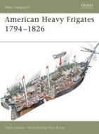 American Heavy Frigates 1794-1826 di Mark Lardas edito da Bloomsbury Publishing PLC