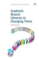 Academic Branch Libraries In Changing Times di Nevenka Zdravkovska edito da Woodhead Publishing Ltd