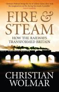 Fire and Steam: A New History of the Railways in Britain di Christian Wolmar edito da ATLANTIC BOOKS LTD