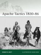 Apache Tactics 1830-86 di Robert N. Watt edito da Bloomsbury Publishing PLC