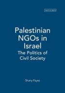 Palestinian NGOs in Israel: The Politics of Civil Society di Shany Payes edito da PAPERBACKSHOP UK IMPORT