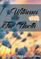 Witnesses in the Far North di Robert Dickie, Norman Campbell edito da Reformation Press
