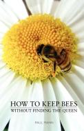 How to Keep Bees, Without Finding the Queen di Paul Mann edito da Northern Bee Books