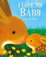 I Love My Baby di Sebastien Braun edito da BOXER BOOKS