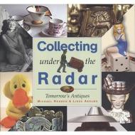 Collecting Under the Radar: Tomorrow's Antiques di Michael Hogben, Linda Abrams edito da Red Rock Press