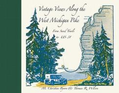 Vintage Views Along the West Michigan Pike: From Sand Trails to US-31 di M. Christine Byron, Thomas R. Wilson edito da Arbutus Press