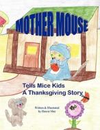 Mother Mouse Tells Mice Kids a Thanksgiving Story di Darcie Mae edito da Mirror Publishing