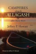 Campfires along the Allagash di Jeffrey Howatt edito da Just Write Books