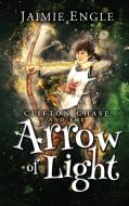 Clifton Chase and the Arrow of Light di Jaimie Engle edito da INtense Publications