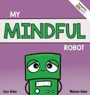 My Mindful Robot di Joey Acker, Melanie Acker edito da Joey and Melanie Acker