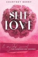 Self Love: A Guided Journal for God Driven Women di Courtney Berry edito da Createspace Independent Publishing Platform