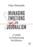 Managing Emotions In Journalism di Maja Simunjak edito da Springer International Publishing AG