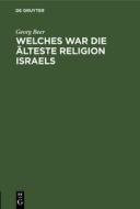 Welches War Die Lteste Religion Israels di Georg Beer edito da Walter de Gruyter