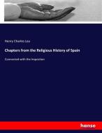 Chapters from the Religious History of Spain di Henry Charles Lea edito da hansebooks